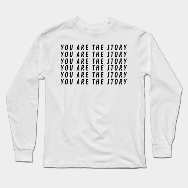You Are The StoryX6 Long Sleeve T-Shirt by BraveMaker